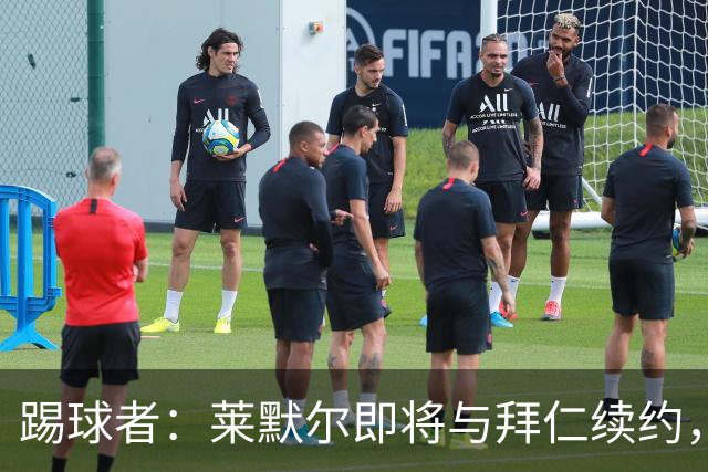 踢球者：莱默尔即将与拜仁续约，双方的薪资分歧已经解决