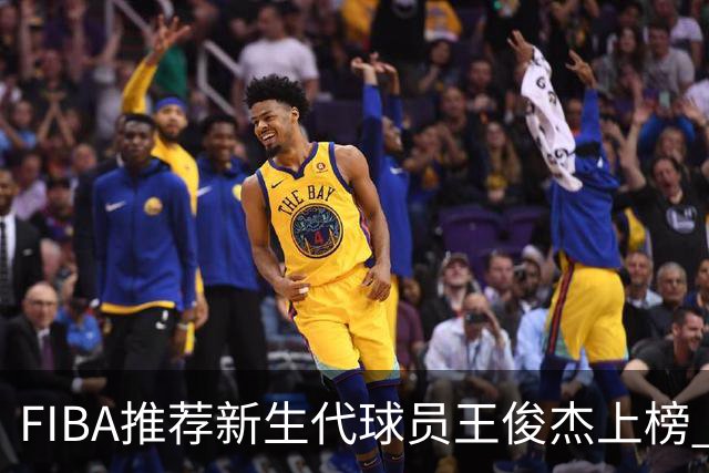FIBA推荐新生代球员王俊杰上榜 杨瀚森有望成世界级球星